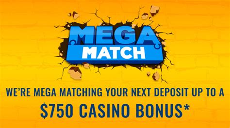 MEGA MATCH – up to a $750 Casino Bonus*! .